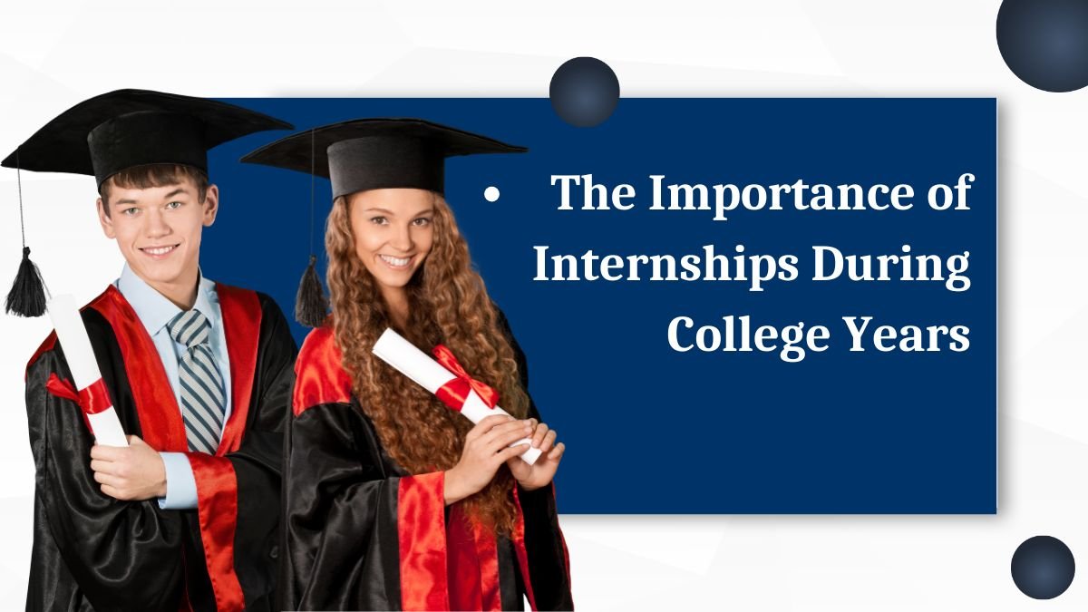 importance of internships, internships during college, benefits of internships, why internships matter, college internships for career, internships and skill development,